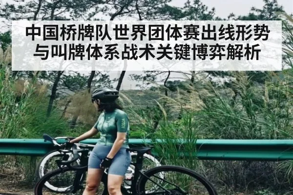 中国桥牌队世界团体赛出线形势与叫牌体系战术关键博弈解析